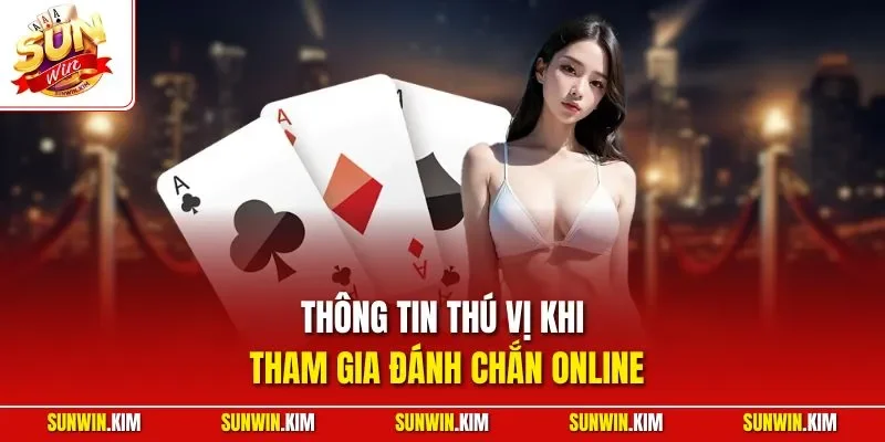 Thông tin thú vị khi tham gia đánh chắn online